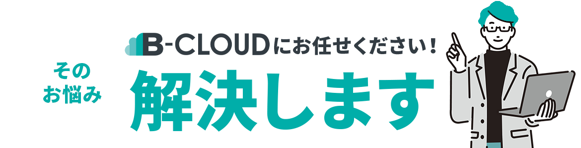 「B-CLOUD」にお任せください!そのお悩み解決します。